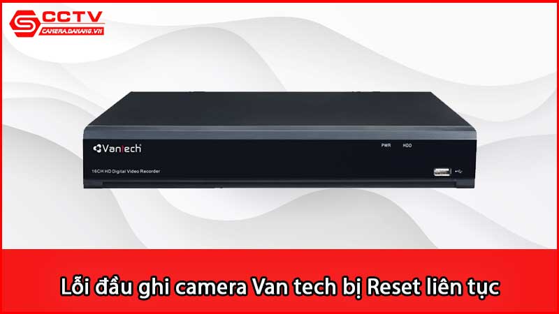 loi-dau-ghi-camera-van-tech-bi-reset-lien-tuc-vi-sao_3