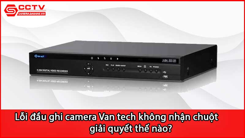 loi-dau-ghi-camera-van-tech-khong-nhan-chuot-giai-quyet-the-nao_2