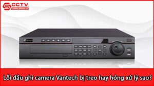 loi-dau-ghi-camera-vantech-bi-treo-hay-hong-xu-ly-sao_1