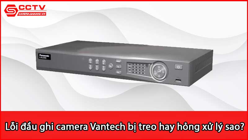 loi-dau-ghi-camera-vantech-bi-treo-hay-hong-xu-ly-sao_2