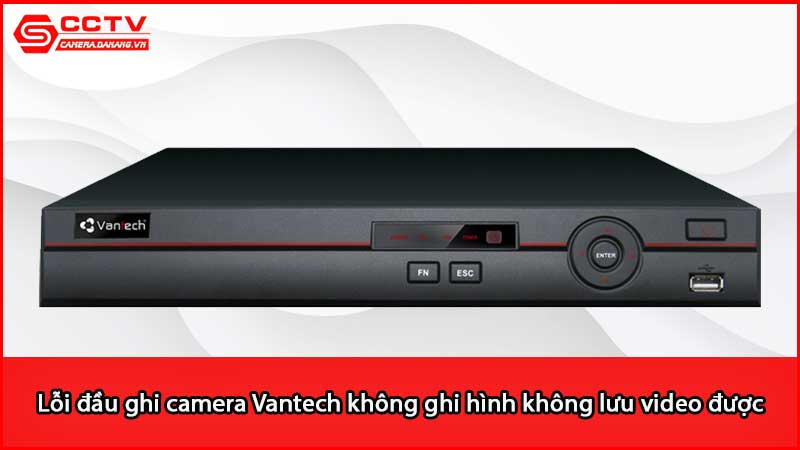 loi-dau-ghi-camera-vantech-khong-ghi-hinh-khong-luu-video-duoc_2