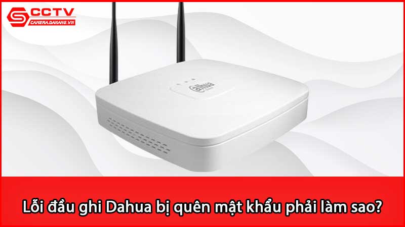 loi-dau-ghi-dahua-bi-quen-mat-khau-phai-lam-sao_2