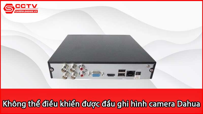 loi-khong-the-dieu-khien-duoc-dau-ghi-hinh-camera-dahua-do-dau_2