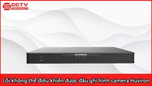 loi-khong-the-dieu-khien-duoc-dau-ghi-hinh-camera-huviron_1