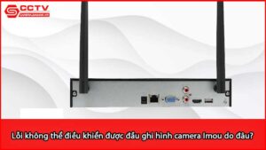 loi-khong-the-dieu-khien-duoc-dau-ghi-hinh-camera-imou-do-dau_1