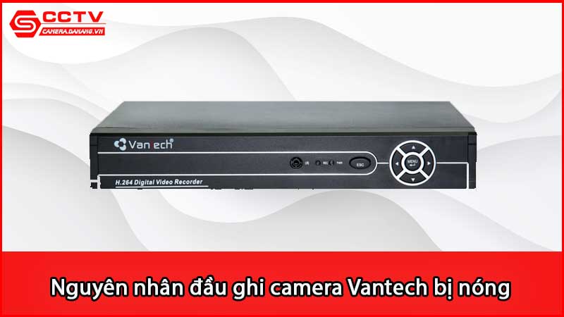 nguyen-nhan-dau-ghi-camera-vantech-bi-nong-va-cac-khac-phuc_2