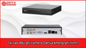 tai-sao-dau-ghi-camera-dahua-khong-ghi-hinh_1