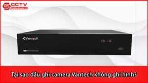 tai-sao-dau-ghi-camera-van-tech-khong-ghi-hinh_1
