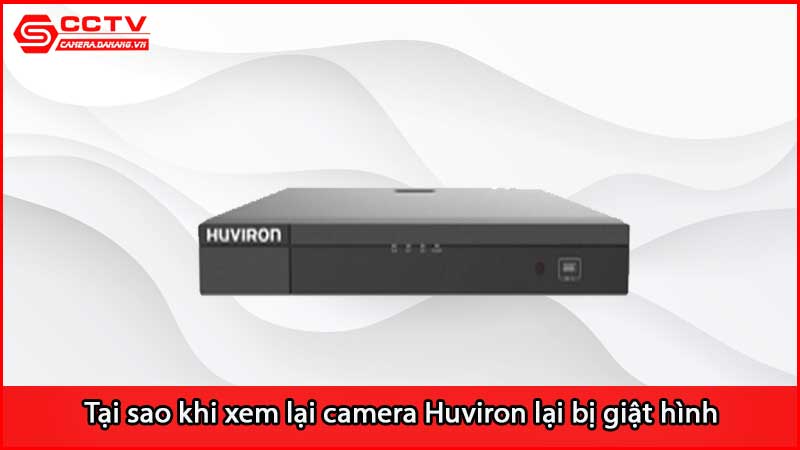 tai-sao-khi-xem-lai-camera-huviron-lai-bi-giat-hinh_2