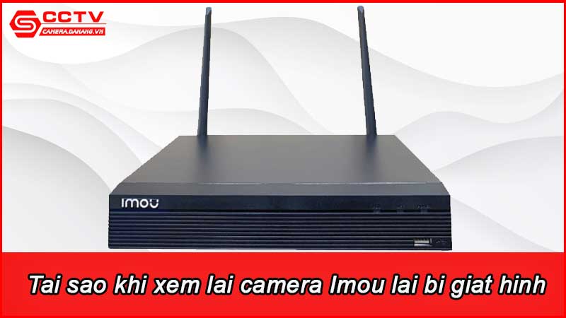 tai-sao-khi-xem-lai-camera-imou-lai-bi-giat-hinh_2