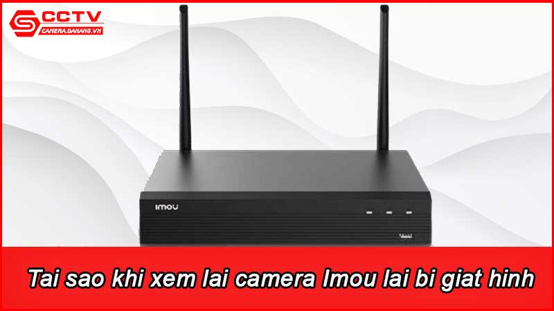 tai-sao-khi-xem-lai-camera-imou-lai-bi-giat-hinh_3