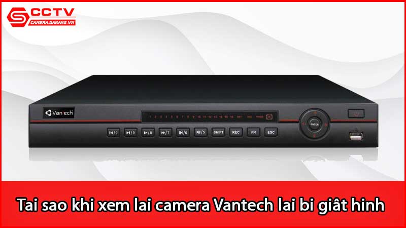 tai-sao-khi-xem-lai-camera-vantech-lai-bi-giat-hinh_3