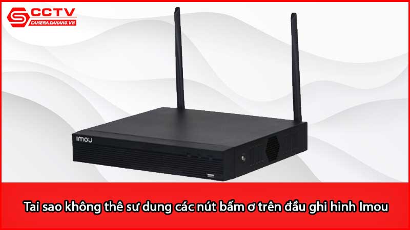 tai-sao-khong-the-su-dung-cac-nut-bam-o-tren-dau-ghi-hinh-imou_2