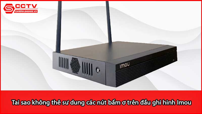 tai-sao-khong-the-su-dung-cac-nut-bam-o-tren-dau-ghi-hinh-imou_3
