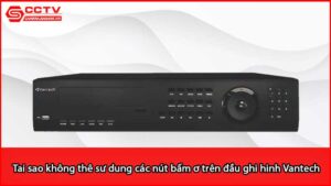 tai-sao-khong-the-su-dung-cac-nut-bam-o-tren-dau-ghi-hinh-vantech_1