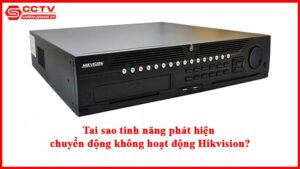 tai-sao-tinh-nang-phat-hien-chuyen-dong-khong-hoat-dong-hikvision_1
