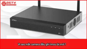 vi-sao-mat-camera-dau-ghi-imou-bi-mo_1