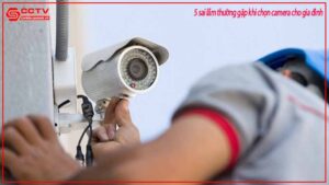 5-sai-lam-thuong-gap-khi-chon-camera-cho-gia-dinh-0