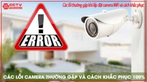 cac-loi-thuong-gap-khi-lap-dat-camera-wifi-va-cach-khac-phuc-0