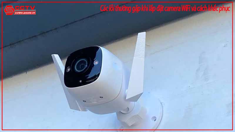 cac-loi-thuong-gap-khi-lap-dat-camera-wifi-va-cach-khac-phuc-2