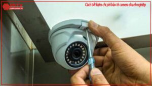 cach-tiet-kiem-chi-phi-bao-tri-camera-doanh-nghiep-0