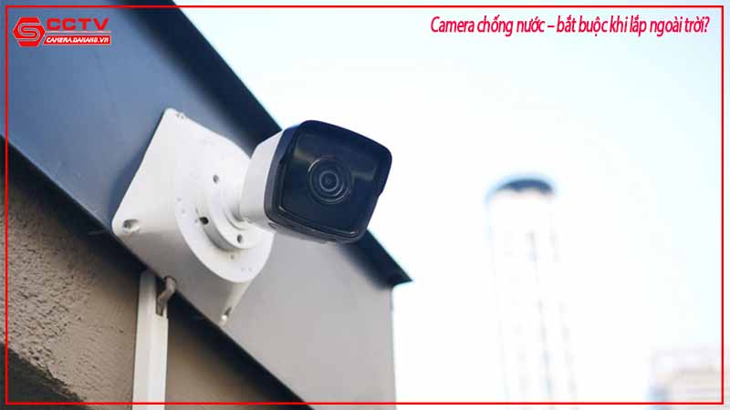 camera-chong-nuoc-bat-buoc-khi-lap-ngoai-troi-3