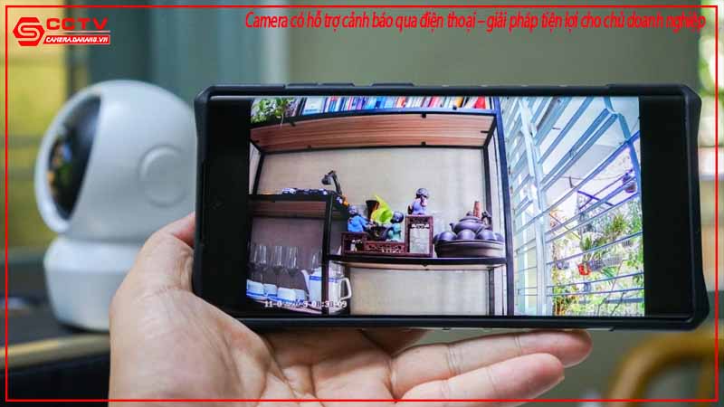 camera-co-ho-tro-canh-bao-qua-dien-thoai-giai-phap-tien-loi-cho-chu-doanh-nghiep-2
