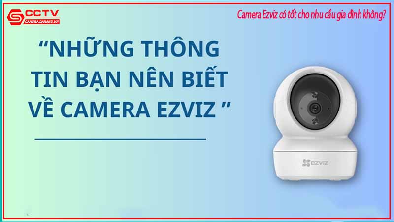 camera-ezviz-co-tot-cho-nhu-cau-gia-dinh-khong-2