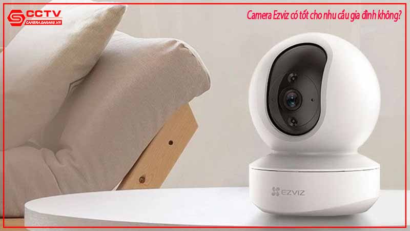 camera-ezviz-co-tot-cho-nhu-cau-gia-dinh-khong-3