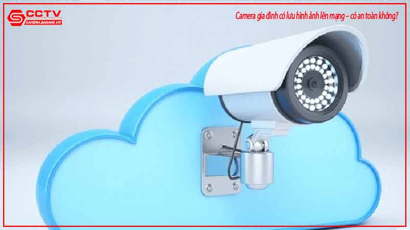 camera-gia-dinh-co-luu-hinh-anh-len-mang-co-an-toan-khong-2