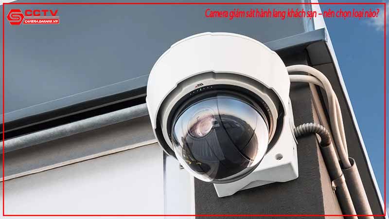 camera-giam-sat-hanh-lang-khach-san-nen-chon-loai-nao-2