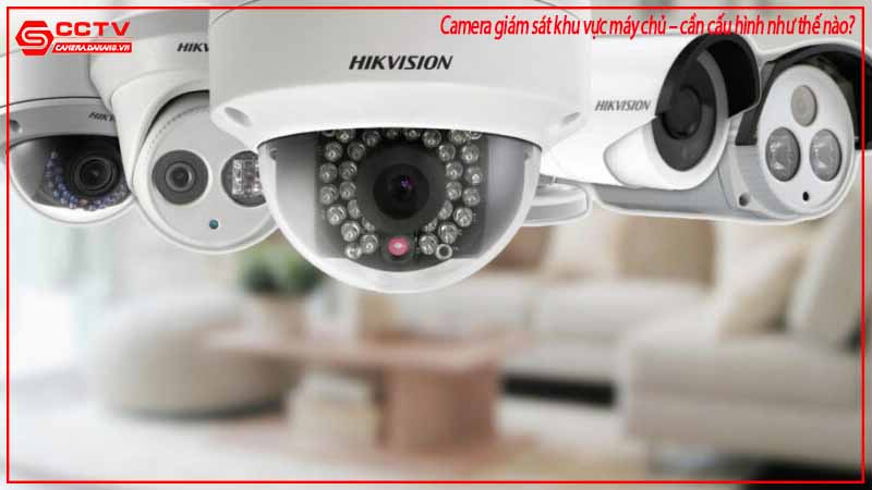 camera-giam-sat-khu-vuc-may-chu-can-cau-hinh-nhu-the-nao-1