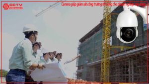 camera-giup-giam-sat-cong-truong-thi-cong-cho-doanh-nghiep-xay-dung-0