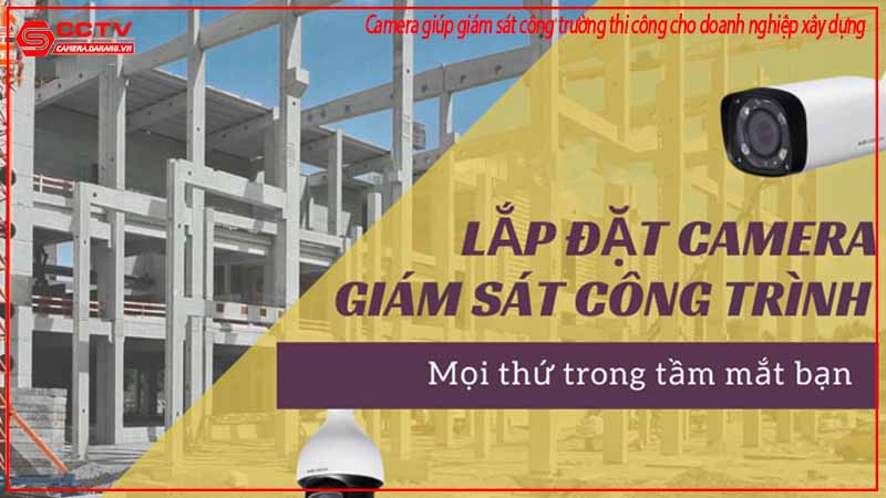 camera-giup-giam-sat-cong-truong-thi-cong-cho-doanh-nghiep-xay-dung-1