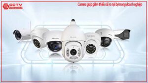 camera-giup-giam-thieu-rui-ro-noi-bo-trong-doanh-nghiep-0