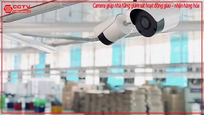 camera-giup-nha-hang-giam-sat-hoat-dong-giao-nhan-hang-hoa-1