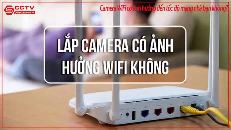 camera-wifi-co-anh-huong-den-toc-do-mang-nha-ban-khong-1
