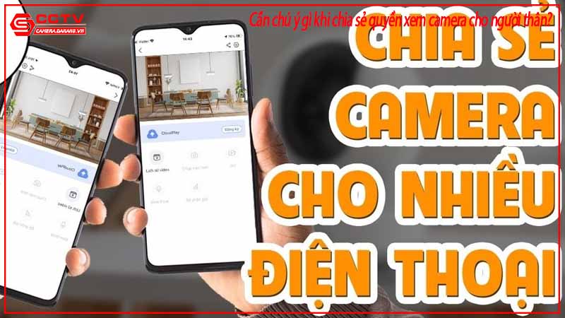 can-chu-y-gi-khi-chia-se-quyen-xem-camera-cho-nguoi-than-1