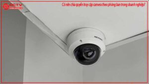 co-nen-chia-quyen-truy-cap-camera-theo-phong-ban-trong-doanh-nghiep-0