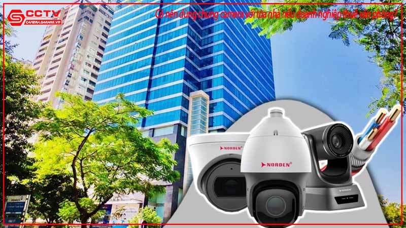 co-nen-dung-chung-camera-voi-toa-nha-neu-doanh-nghiep-thue-van-phong-1