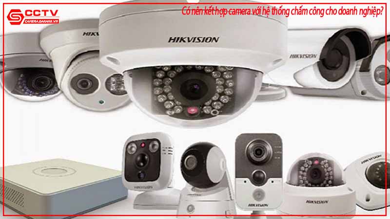 co-nen-ket-hop-camera-voi-he-thong-cham-cong-cho-doanh-nghiep-2