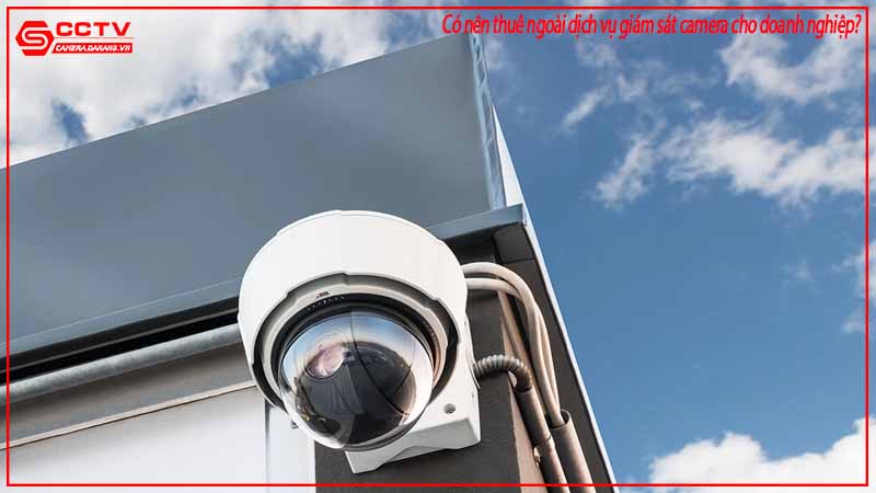co-nen-thue-ngoai-dich-vu-giam-sat-camera-cho-doanh-nghiep-2