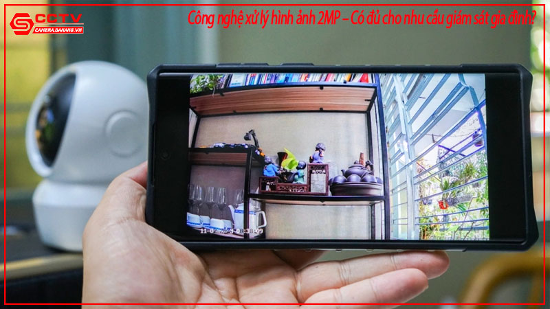 cong-nghe-xu-ly-hinh-anh-2mp-co-du-cho-nhu-cau-giam-sat-gia-dinh-3