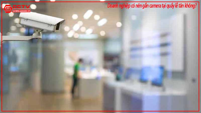 doanh-nghiep-co-nen-gan-camera-tai-quay-le-tan-khong-1
