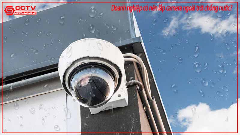 doanh-nghiep-co-nen-lap-camera-ngoai-troi-chong-nuoc-2