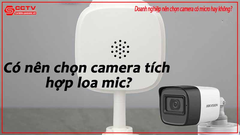 doanh-nghiep-nen-chon-camera-co-micro-hay-khong-1