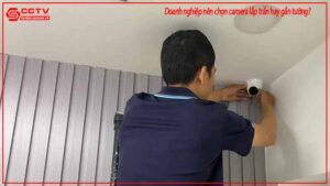 doanh-nghiep-nen-chon-camera-lap-tran-hay-gan-tuong-0