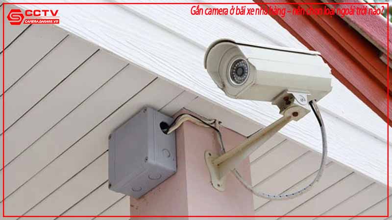 gan-camera-o-bai-xe-nha-hang-nen-chon-loai-ngoai-troi-nao-3