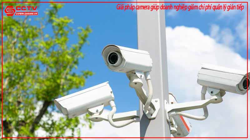 giai-phap-camera-giup-doanh-nghiep-giam-chi-phi-quan-ly-gian-tiep-1