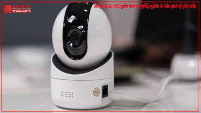 giai-phap-camera-giup-doanh-nghiep-giam-chi-phi-quan-ly-gian-tiep-2